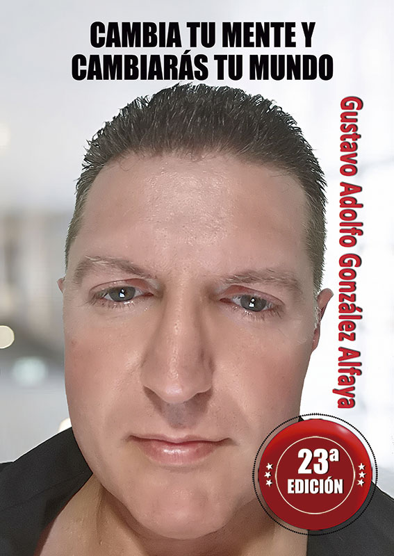 Cambia tu mente y cambiarás tu mundo (Gustavo Adolfo González Alfaya es el escritor de esta obra) - 23ª Edición